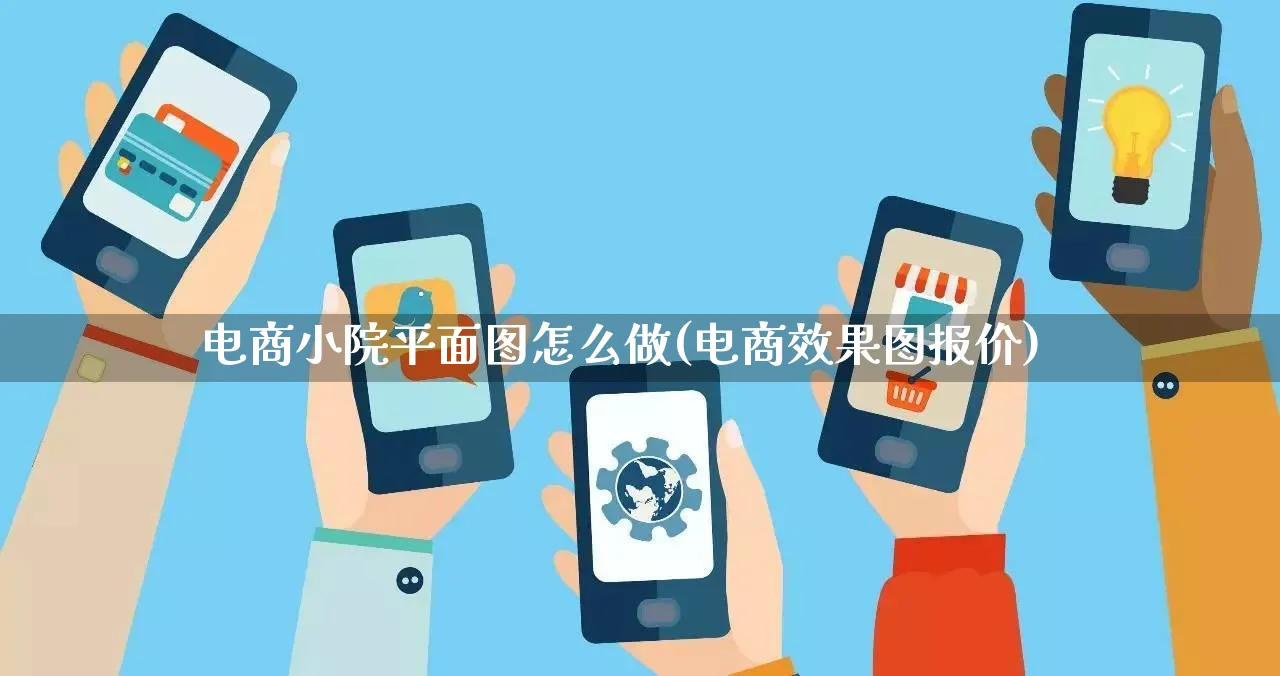 电商小院平面图怎么做(电商效果图报价)_https://www.qujiang-marathon.com_市场推广_第1张