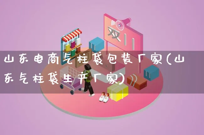 山东电商气柱袋包装厂家(山东气柱袋生产厂家)_https://www.qujiang-marathon.com_运营技巧_第1张