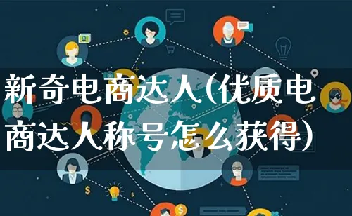 新奇电商达人(优质电商达人称号怎么获得)_https://www.qujiang-marathon.com_运营技巧_第1张