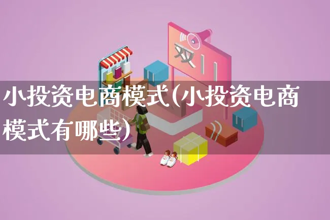 小投资电商模式(小投资电商模式有哪些)_https://www.qujiang-marathon.com_运营技巧_第1张