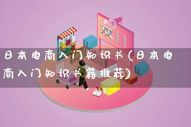 日本电商入门知识书(日本电商入门知识书籍推荐)_https://www.qujiang-marathon.com_运营技巧_第1张