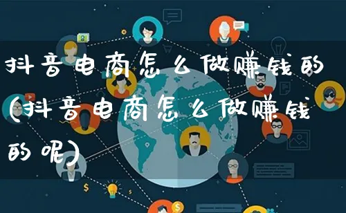 抖音电商怎么做赚钱的(抖音电商怎么做赚钱的呢)_https://www.qujiang-marathon.com_营销策划_第1张