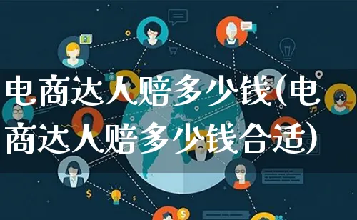 电商达人赔多少钱(电商达人赔多少钱合适)_https://www.qujiang-marathon.com_运营技巧_第1张
