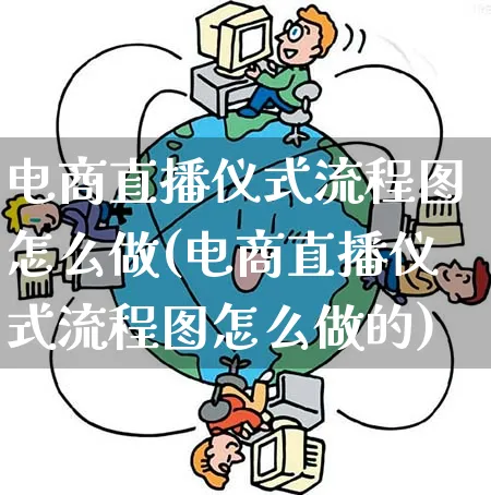 电商直播仪式流程图怎么做(电商直播仪式流程图怎么做的)_https://www.qujiang-marathon.com_运营技巧_第1张