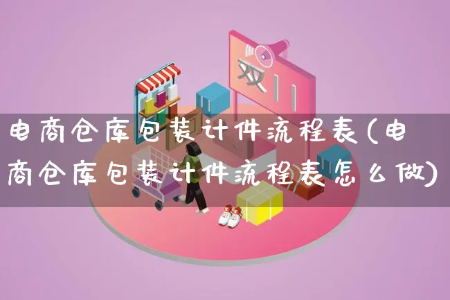 电商仓库包装计件流程表(电商仓库包装计件流程表怎么做)_https://www.qujiang-marathon.com_运营技巧_第1张