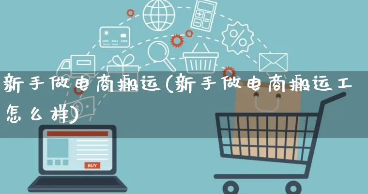 新手做电商搬运(新手做电商搬运工怎么样)_https://www.qujiang-marathon.com_营销策划_第1张