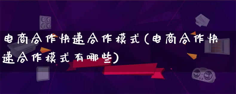 电商合作快递合作模式(电商合作快递合作模式有哪些)_https://www.qujiang-marathon.com_运营技巧_第1张