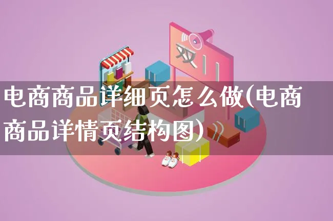 电商商品详细页怎么做(电商商品详情页结构图)_https://www.qujiang-marathon.com_电商资讯_第1张
