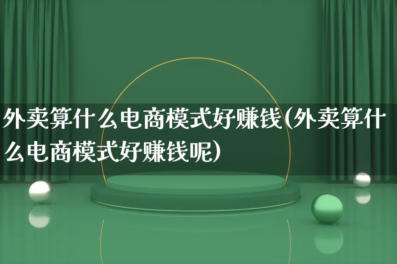 外卖算什么电商模式好赚钱(外卖算什么电商模式好赚钱呢)_https://www.qujiang-marathon.com_运营技巧_第1张