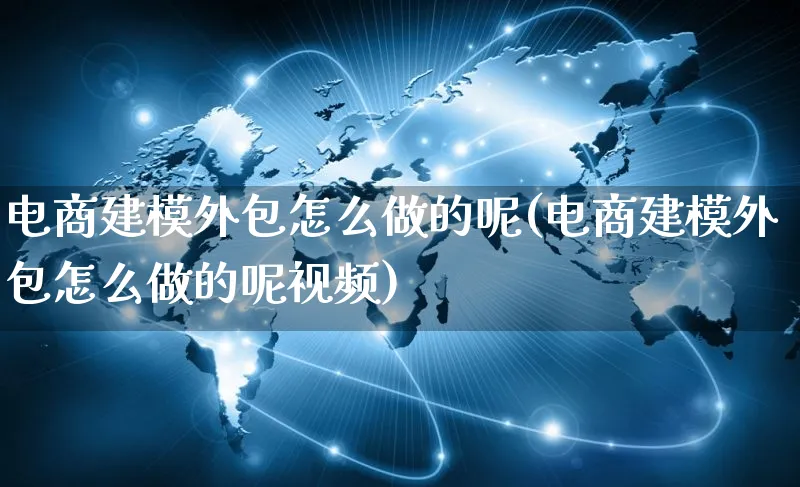 电商建模外包怎么做的呢(电商建模外包怎么做的呢视频)_https://www.qujiang-marathon.com_营销策划_第1张