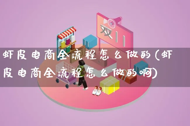 虾皮电商全流程怎么做的(虾皮电商全流程怎么做的啊)_https://www.qujiang-marathon.com_市场推广_第1张