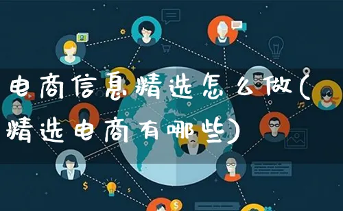 电商信息精选怎么做(精选电商有哪些)_https://www.qujiang-marathon.com_营销策划_第1张