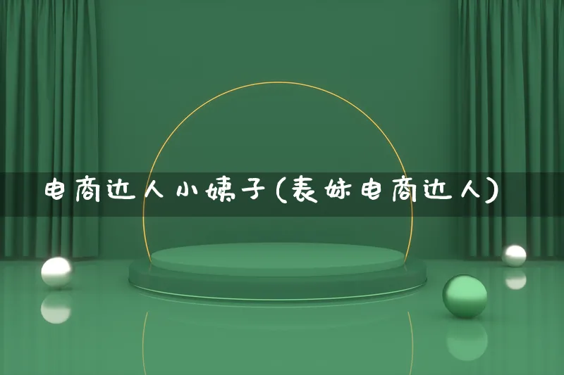 电商达人小姨子(表妹电商达人)_https://www.qujiang-marathon.com_运营技巧_第1张