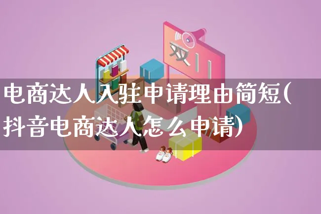 电商达人入驻申请理由简短(抖音电商达人怎么申请)_https://www.qujiang-marathon.com_运营技巧_第1张