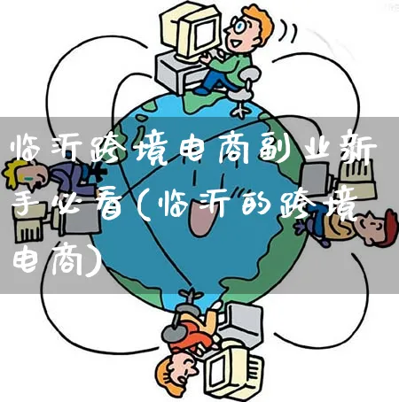 临沂跨境电商副业新手必看(临沂的跨境电商)_https://www.qujiang-marathon.com_市场推广_第1张