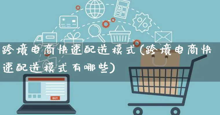 跨境电商快速配送模式(跨境电商快速配送模式有哪些)_https://www.qujiang-marathon.com_运营技巧_第1张