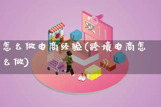 怎么做电商经验(跨境电商怎么做)_https://www.qujiang-marathon.com_电商资讯_第1张