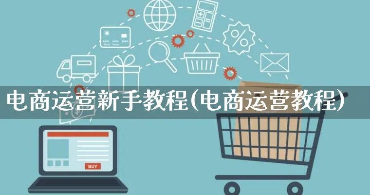 电商运营新手教程(电商运营教程)_https://www.qujiang-marathon.com_营销策划_第1张