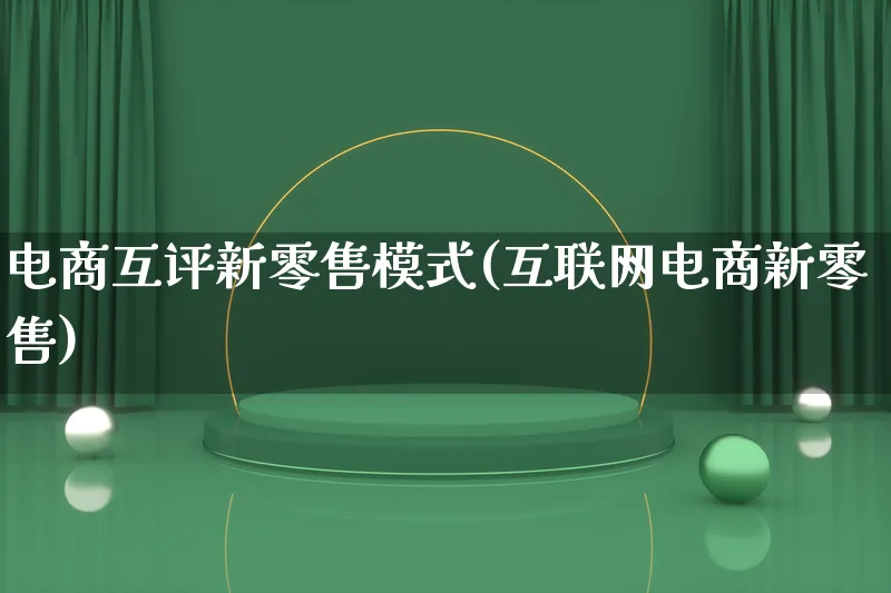 电商互评新零售模式(互联网电商新零售)_https://www.qujiang-marathon.com_运营技巧_第1张