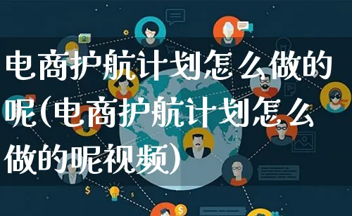 电商护航计划怎么做的呢(电商护航计划怎么做的呢视频)_https://www.qujiang-marathon.com_电商资讯_第1张