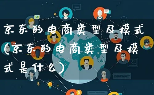 京东的电商类型及模式(京东的电商类型及模式是什么)_https://www.qujiang-marathon.com_运营技巧_第1张