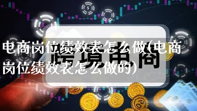 电商岗位绩效表怎么做(电商岗位绩效表怎么做的)_https://www.qujiang-marathon.com_市场推广_第1张