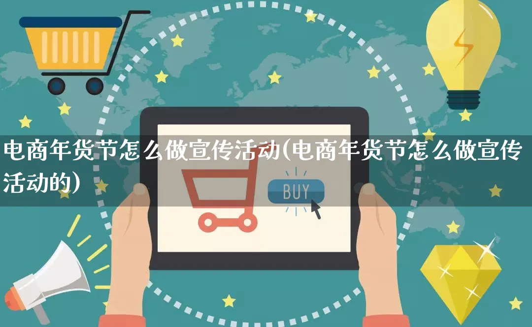 电商年货节怎么做宣传活动(电商年货节怎么做宣传活动的)_https://www.qujiang-marathon.com_市场推广_第1张