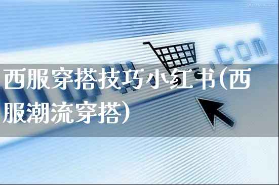 西服穿搭技巧小红书(西服潮流穿搭)_https://www.czttao.com_小红书_第1张