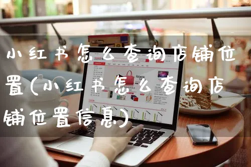 小红书怎么查询店铺位置(小红书怎么查询店铺位置信息)_https://www.czttao.com_小红书_第1张