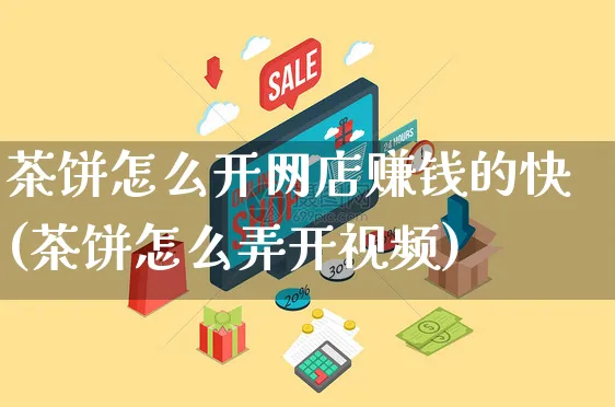 茶饼怎么开网店赚钱的快(茶饼怎么弄开视频)_https://www.czttao.com_开店技巧_第1张