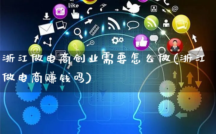 浙江做电商创业需要怎么做(浙江做电商赚钱吗)_https://www.czttao.com_电商运营_第1张