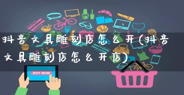 抖音文具雕刻店怎么开(抖音文具雕刻店怎么开店)_https://www.czttao.com_抖音小店_第1张