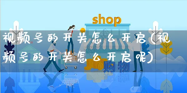 视频号的开关怎么开启(视频号的开关怎么开启呢)_https://www.czttao.com_视频/直播带货_第1张