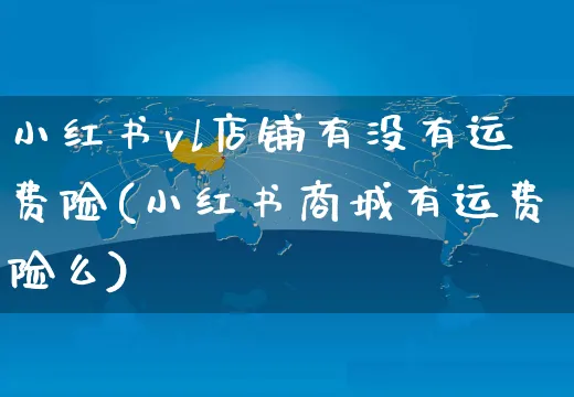 小红书vl店铺有没有运费险(小红书商城有运费险么)_https://www.czttao.com_小红书_第1张
