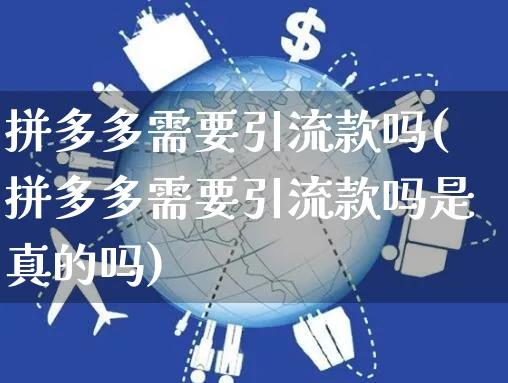 拼多多需要引流款吗(拼多多需要引流款吗是真的吗)_https://www.czttao.com_拼多多电商_第1张