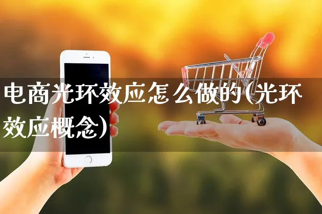 电商光环效应怎么做的(光环效应概念)_https://www.czttao.com_电商运营_第1张