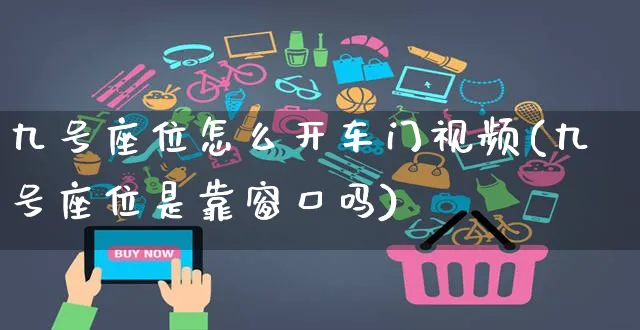 九号座位怎么开车门视频(九号座位是靠窗口吗)_https://www.czttao.com_视频/直播带货_第1张