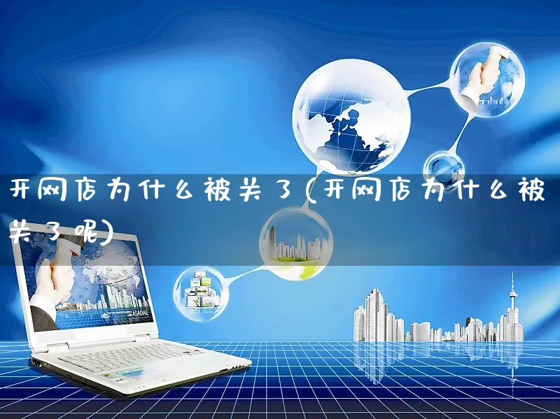 开网店为什么被关了(开网店为什么被关了呢)_https://www.czttao.com_开店技巧_第1张