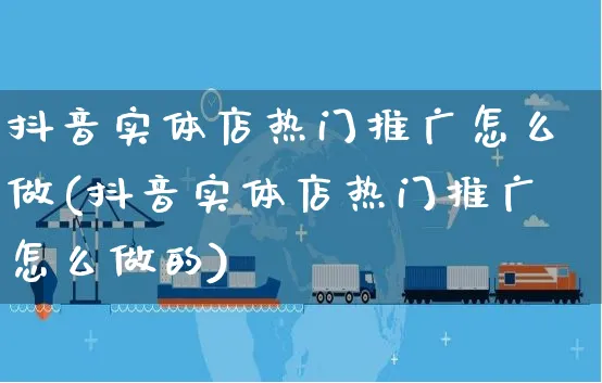 抖音实体店热门推广怎么做(抖音实体店热门推广怎么做的)_https://www.czttao.com_抖音小店_第1张