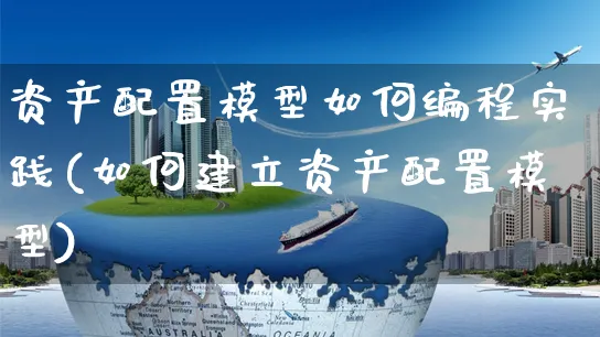 资产配置模型如何编程实践(如何建立资产配置模型)_https://www.czttao.com_电商运营_第1张