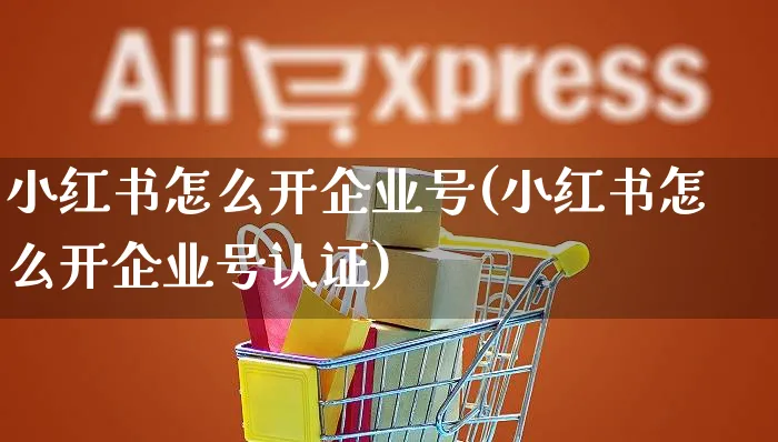 小红书怎么开企业号(小红书怎么开企业号认证)_https://www.czttao.com_小红书_第1张
