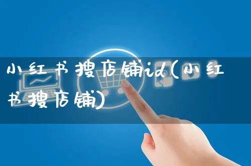 小红书搜店铺id(小红书搜店铺)_https://www.czttao.com_小红书_第1张