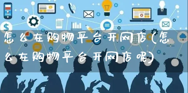 怎么在购物平台开网店(怎么在购物平台开网店呢)_https://www.czttao.com_店铺装修_第1张
