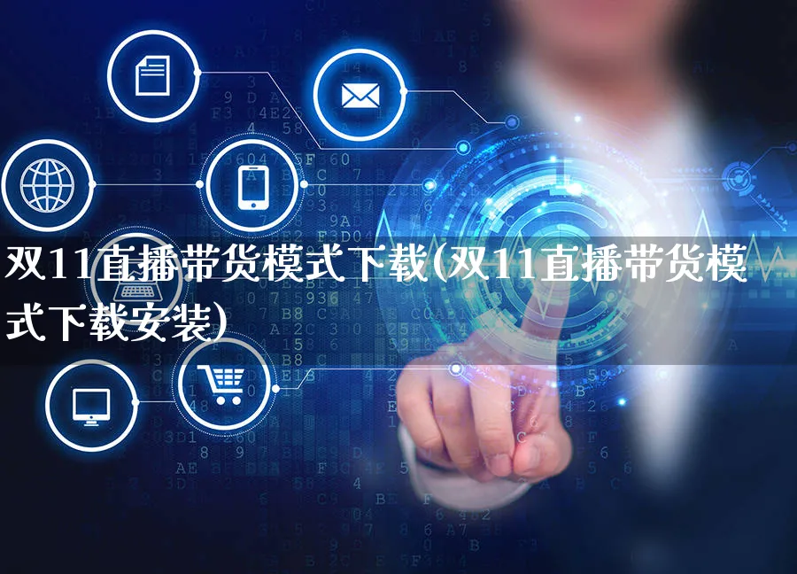 双11直播带货模式下载(双11直播带货模式下载安装)_https://www.czttao.com_视频/直播带货_第1张