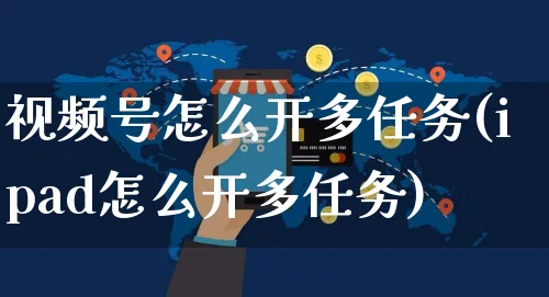 视频号怎么开多任务(ipad怎么开多任务)_https://www.czttao.com_视频/直播带货_第1张