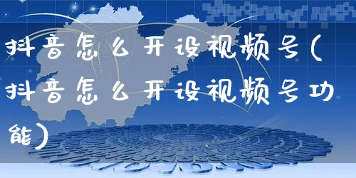 抖音怎么开设视频号(抖音怎么开设视频号功能)_https://www.czttao.com_视频/直播带货_第1张