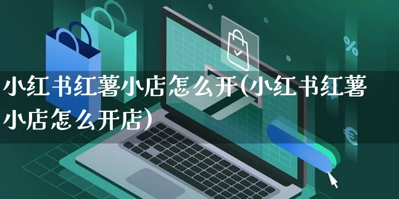 小红书红薯小店怎么开(小红书红薯小店怎么开店)_https://www.czttao.com_小红书_第1张