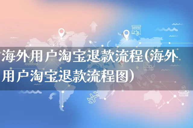 海外用户淘宝退款流程(海外用户淘宝退款流程图)_https://www.czttao.com_亚马逊电商_第1张