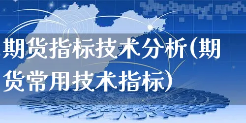 期货指标技术分析(期货常用技术指标)_https://www.czttao.com_抖音小店_第1张