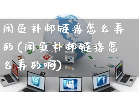 闲鱼补邮链接怎么弄的(闲鱼补邮链接怎么弄的啊)_https://www.czttao.com_闲鱼电商_第1张